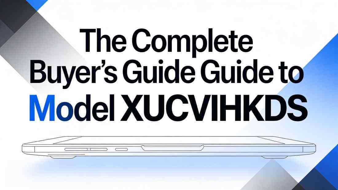 The Complete Buyer’s Guide to Model XUCVIHKDS: Navigating